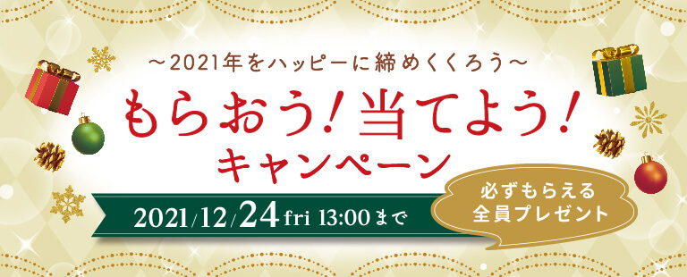 もらおう！当てよう！キャンペーン　2021年12月24日（金）まで