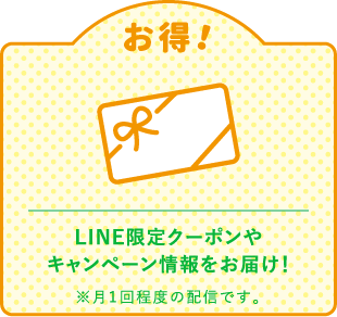 お得！LINE限定クーポンやキャンペーン情報をお届け！※月１回程度の配信です。