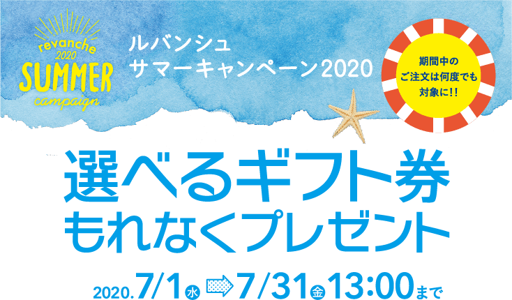 ルバンシュ サマーキャンペーン2020 期間中のご注文は何度でも対象に!! 選べるギフト券もれなくプレゼント 2020/7/1(水)~7/31(金)13:00まで